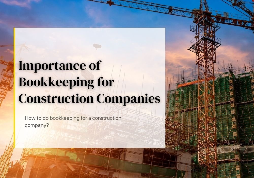 Importance of Bookkeeping for Construction Companies